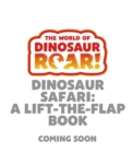 The World of Dinosaur Roar!: Dinosaur Safari: A Lift-the-Flap Book - Book