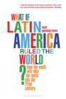What if Latin America Ruled the World? : How the South Will Take the North into the 22nd Century - eBook