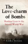 The Love-charm of Bombs : Restless Lives in the Second World War - Book