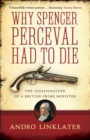 Why Spencer Perceval Had to Die : The Assassination of a British Prime Minister - Book