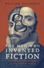 The Man Who Invented Fiction : How Cervantes Ushered in the Modern World - eBook