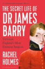 The Secret Life of Dr James Barry : Victorian England's Most Eminent Surgeon - eBook