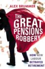 The Great Pensions Robbery : How New Labour Betrayed Retirement - eBook