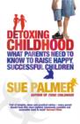 Detoxing Childhood : What Parents Need to Know to Raise Happy, Successful Children - eBook