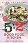 The 5:2 Good Food Kitchen : More Healthy and Delicious Recipes for Everyone, Everyday - eBook