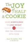 The Joy of Half A Cookie : Using Mindfulness to Lose Weight and End the Struggle With Food - eBook