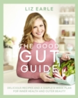The Good Gut Guide : Delicious Recipes & a Simple 6-Week Plan for Inner Health & Outer Beauty - eBook
