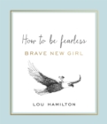 Brave New Girl : How to be Fearless - Book