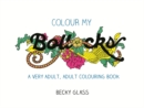 Colour My Bollocks : A Very Adult, Adult Colouring Book - Book