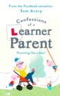 Confessions of a Learner Parent : Parenting like a boss. (An inexperienced, slightly ineffectual boss.) - eBook