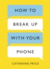 How to Break Up With Your Phone : The 30-Day Plan to Take Back Your Life - eBook
