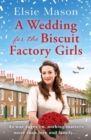 A Wedding for the Biscuit Factory Girls : A hopeful and uplifting saga to curl up with this Christmas - eBook