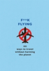 F**k Flying : 101 eco-friendly ways to travel - Book