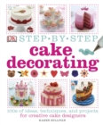 Step-by-Step Cake Decorating : 100s of Ideas, Techniques, and Projects for Creative Cake Designers - Book