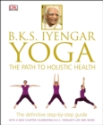 BKS Iyengar Yoga The Path to Holistic Health : The Definitive Step-by-Step Guide - Book