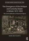 The Emergence of the Antique and Curiosity Dealer in Britain 1815-1850 : The Commodification of Historical Objects - Book