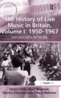 The History of Live Music in Britain, Volume I: 1950-1967 : From Dance Hall to the 100 Club - Book