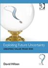 Exploiting Future Uncertainty : Creating Value from Risk - Book