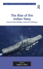 The Rise of the Indian Navy : Internal Vulnerabilities, External Challenges - Book
