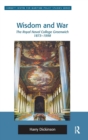 Wisdom and War : The Royal Naval College Greenwich 1873-1998 - Book