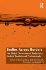 Bodies Across Borders : The Global Circulation of Body Parts, Medical Tourists and Professionals - Book