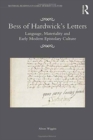 Bess of Hardwick’s Letters : Language, Materiality, and Early Modern Epistolary Culture - Book