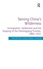Taming China's Wilderness : Immigration, Settlement and the Shaping of the Heilongjiang Frontier, 1900-1931 - Book