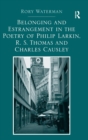 Belonging and Estrangement in the Poetry of Philip Larkin, R.S. Thomas and Charles Causley - Book