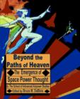 Beyond the Paths of Heaven : The Emergence of Space Power Thought - Book