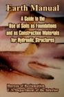 Earth Manual : A Guide to the Use of Soils as Foundations and as Construction Materials for Hydraulic Structures - Book