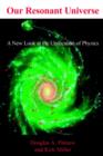 Our Resonant Universe : A New Look at the Unification of Physics - Book