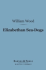 Elizabethan Sea-Dogs (Barnes & Noble Digital Library) : A Chronicle of Drake and His Companions - eBook