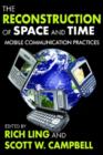 The Reconstruction of Space and Time : Mobile Communication Practices - Book