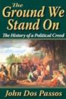 The Ground We Stand on : The History of a Political Creed - Book