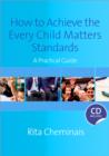 How to Achieve the Every Child Matters Standards : A Practical Guide - Book