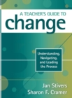 A Teacher's Guide to Change : Understanding, Navigating, and Leading the Process - Book