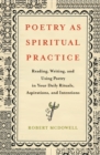 Poetry as Spiritual Practice : Reading, Writing, and Using Poetry in Your Daily Rituals, Aspirations, and Intentions - Book