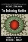 The Technology Machine : How Manufacturing Will Work in the Year 2020 - Book