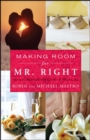 Making Room for Mr. Right : How to Attract the Love of Your Life - eBook