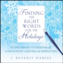 Finding the Right Words for the Holidays : Festive Phrases to Personalize Your Holiday Greetings & Newsletters - eBook