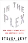 In The Plex : How Google Thinks, Works, and Shapes Our Lives - Book
