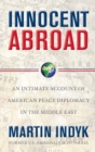 Innocent Abroad : An Intimate Account of American Peace Diplomacy in the Middle East - eBook