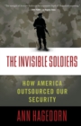Invisible Soldiers : How America Outsourced Our Security - Book