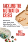 Tackling the Motivation Crisis : How to Activate Student Learning Without Behavior Charts, Pizza Parties, or Other Hard-to-Quit Incentive Systems - Book