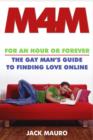 M4M : For an Hour or Forever--the Gay Man's Guide to Finding Love Online - eBook