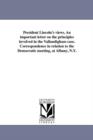 President Lincoln's Views. an Important Letter on the Principles Involved in the Vallandigham Case. Correspondence in Relation to the Democratic Meeting, at Albany, N.Y. - Book