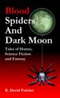 Blood Spiders and Dark Moon : Tales of Horror, Science Fiction and Fantasy - Book