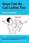 Guys Can Be Cat Ladies Too : A Guidebook for Men and Their Cats - Book