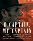 O Captain, My Captain : Walt Whitman, Abraham Lincoln, and the Civil War - Book