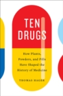 Ten Drugs : How Plants, Powders, and Pills Have Shaped the History of Medicine - Book